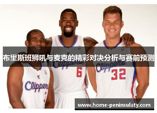 布里斯班狮吼与麦克的精彩对决分析与赛前预测